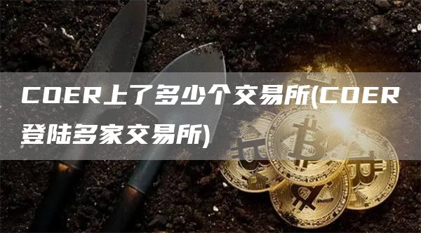 COR上了多少个交易所 - COR登陆多家交易所